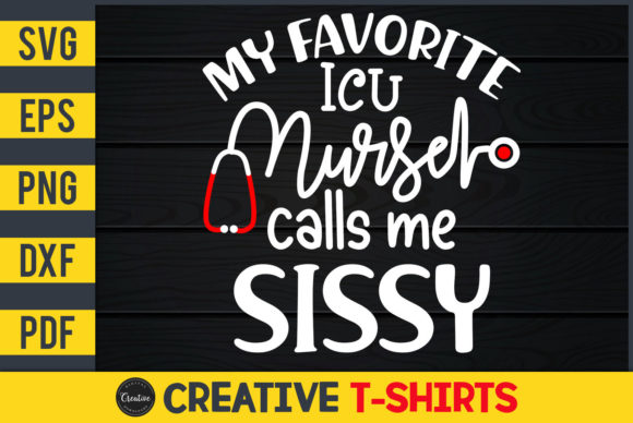 My Favorite ICU Nurse Calls Me Sissy Graphics & Print Templates